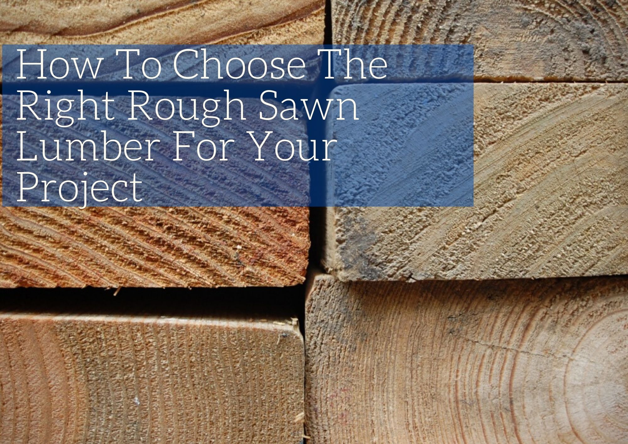 How To Choose The Right Rough Sawn Lumber For Your Project