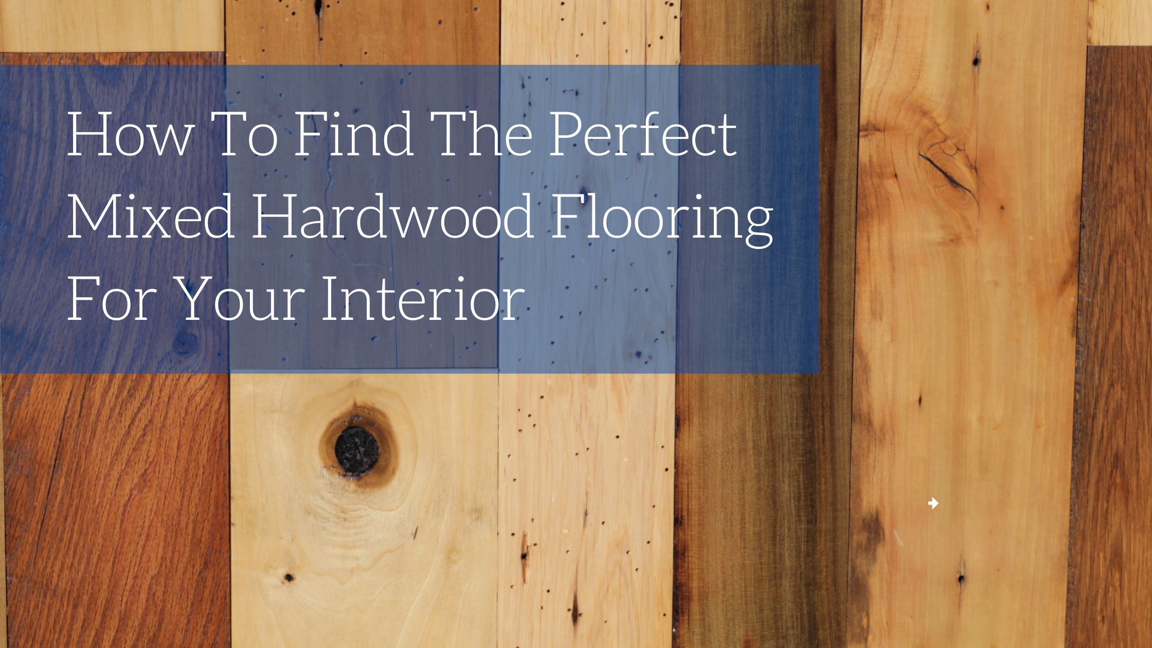 How To Find The Perfect Mixed Hardwood Flooring For Your Interior