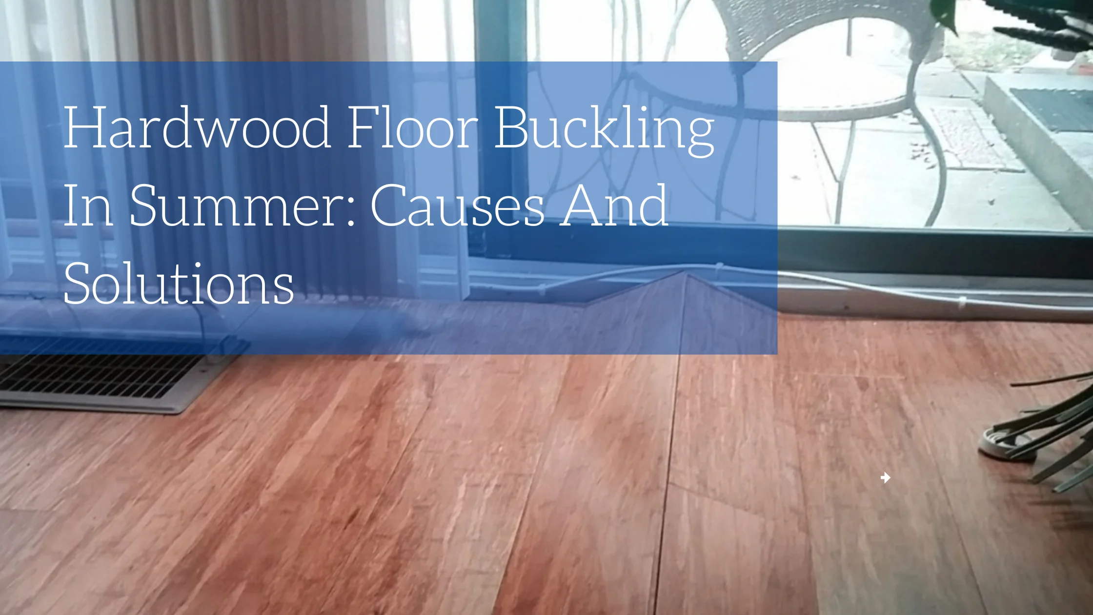 Hardwood Floor Buckling In Summer: Causes And Solutions