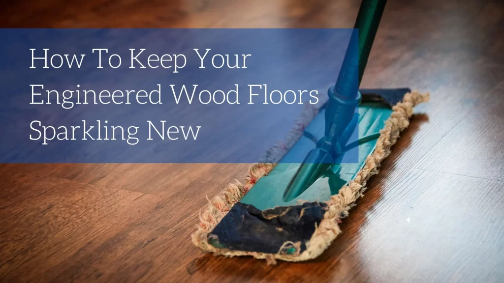 How To Clean Engineered Wood Floors Blog