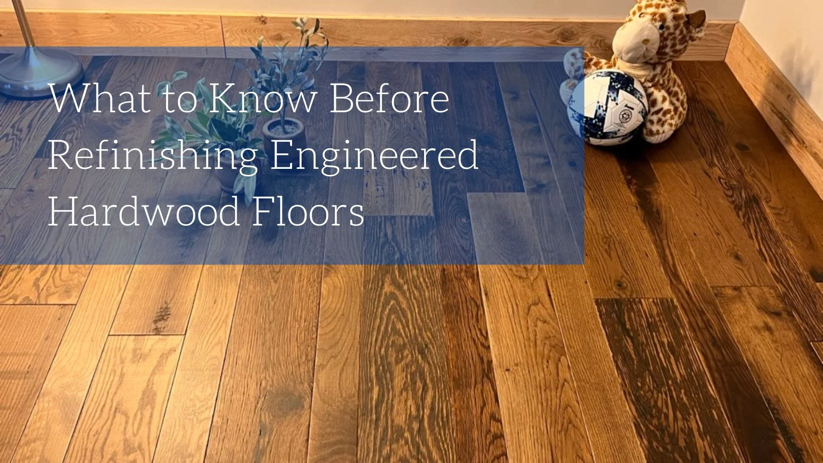 Refinishing Engineered Hardwood Floors