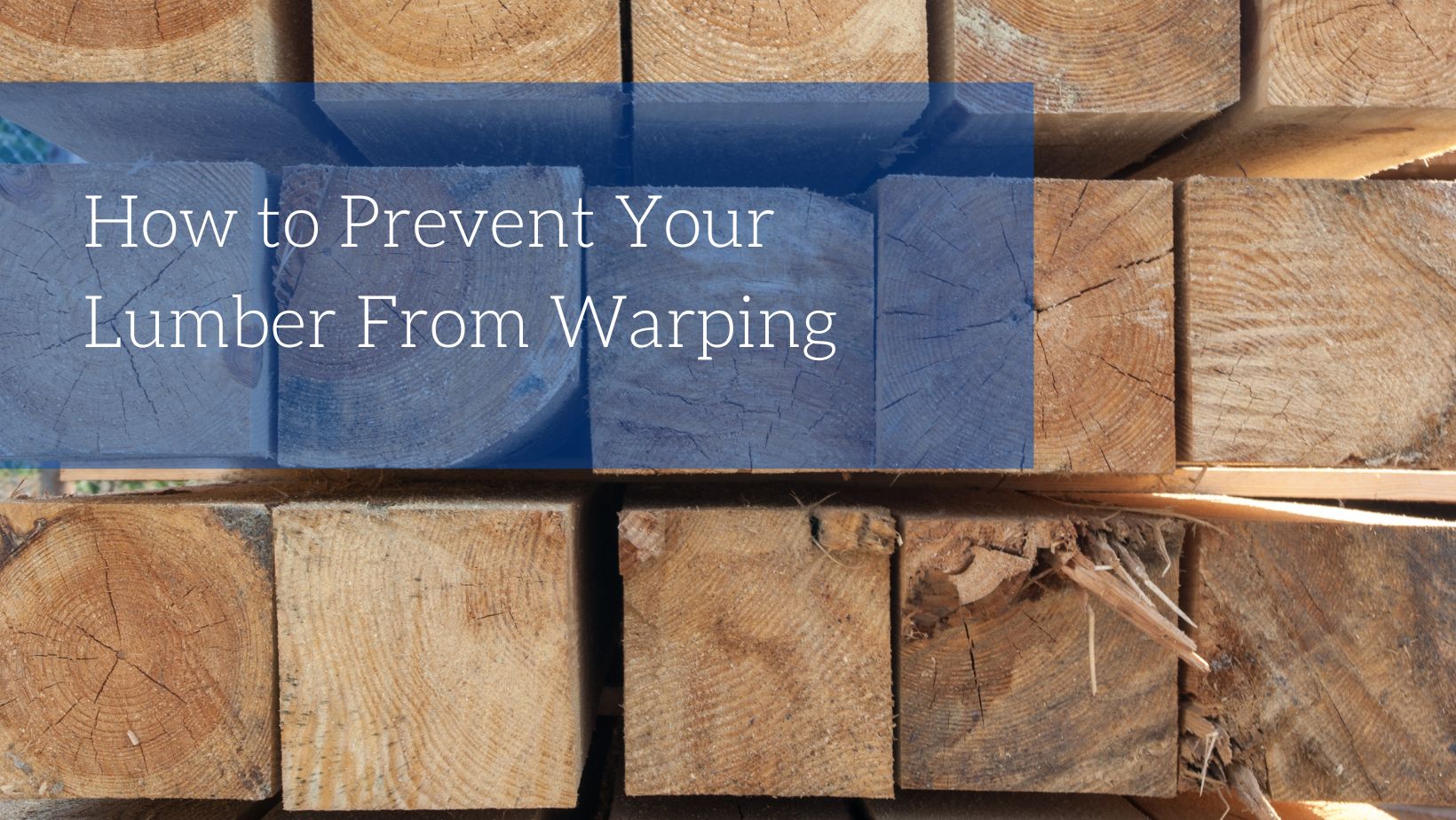 How To Prevent Your Lumber From Warping