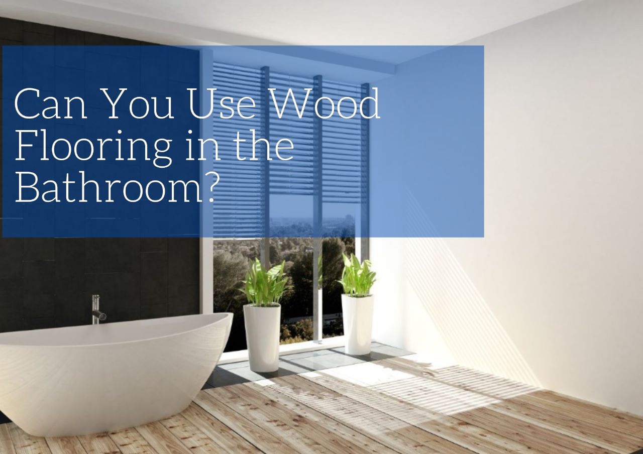 Can You Use Wood Flooring in the Bathroom?
