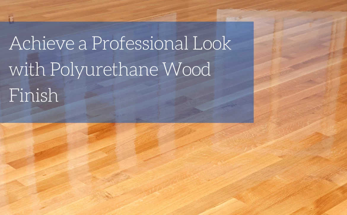Achieve professional look with polyurethane wood finish