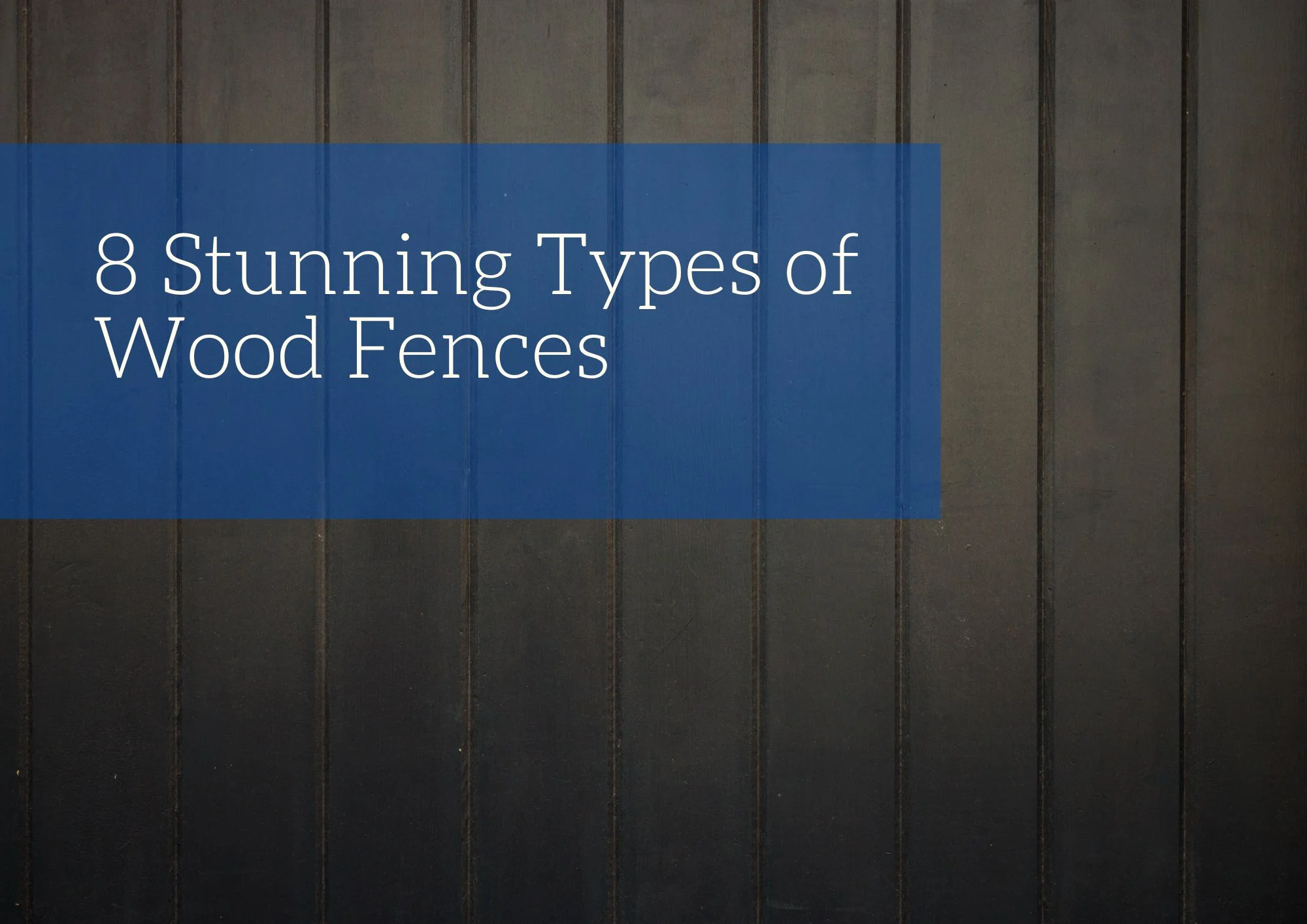 8 Stunning Types of Wood Fences