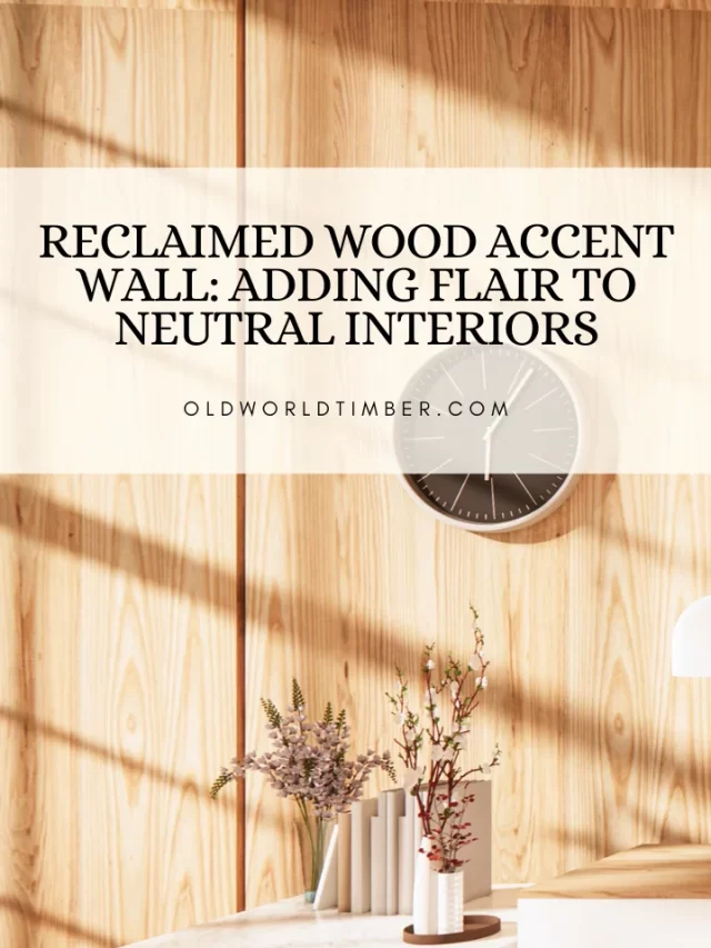 Reclaimed Wood Accent Wall: Adding Flair to Neutral Interiors