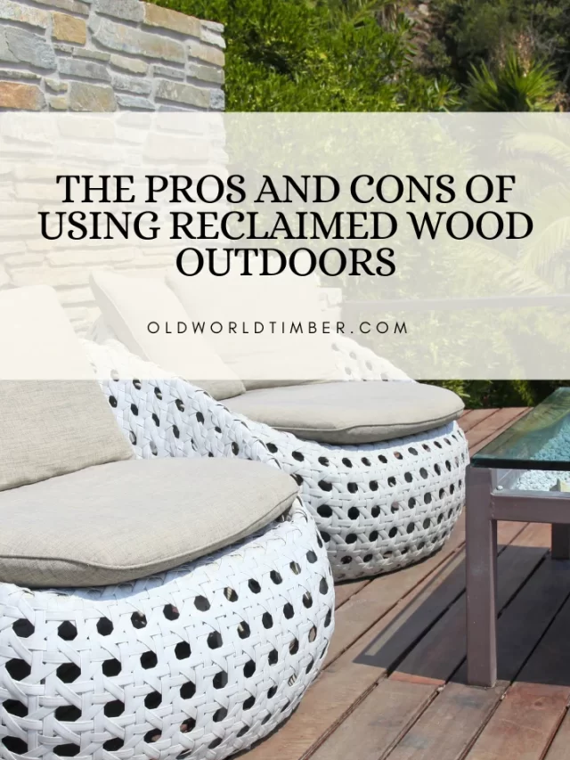 The Pros and Cons of Using Reclaimed Wood Outdoors