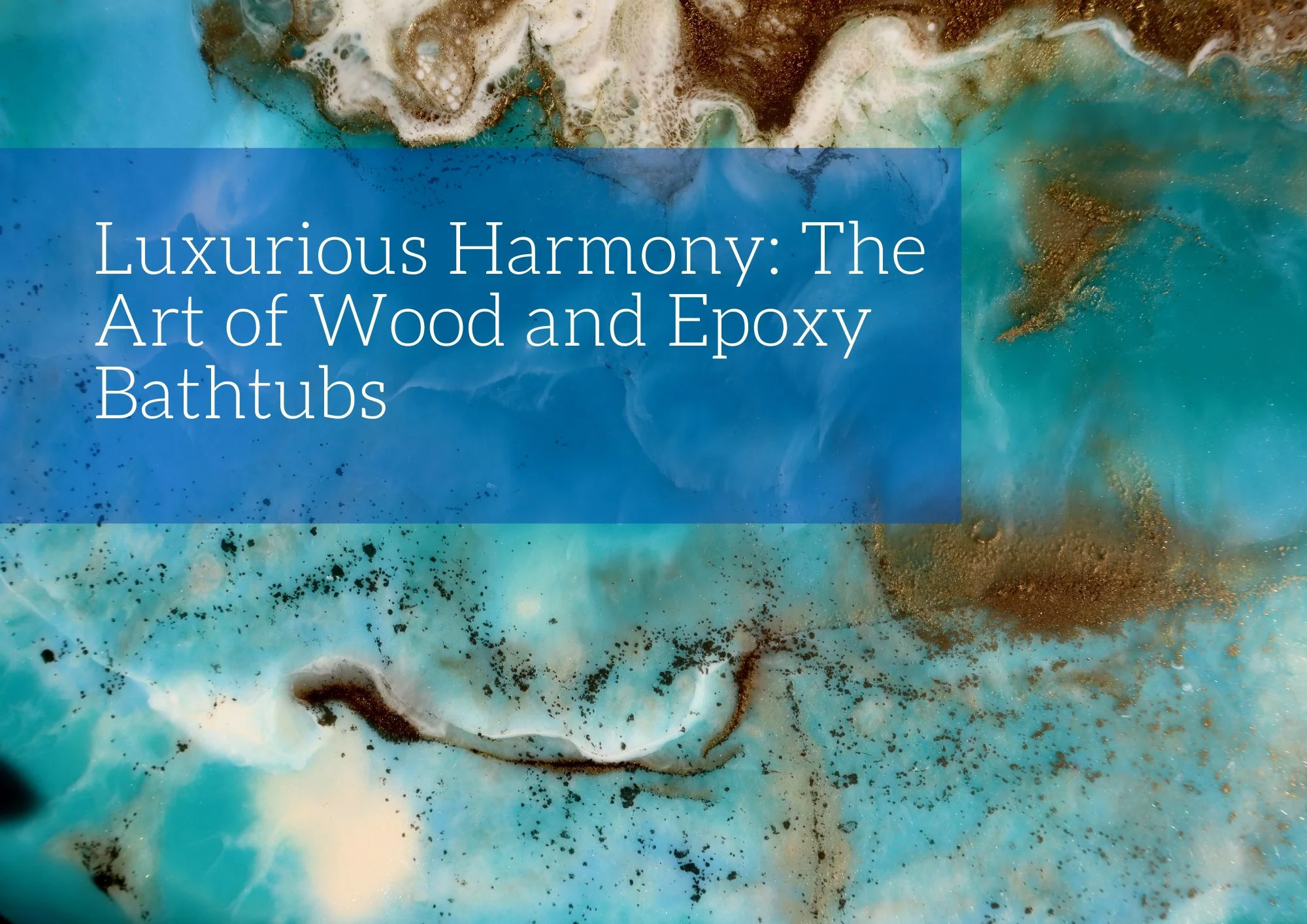 Luxurious Harmony: The Art of Wood and Epoxy Bathtubs
