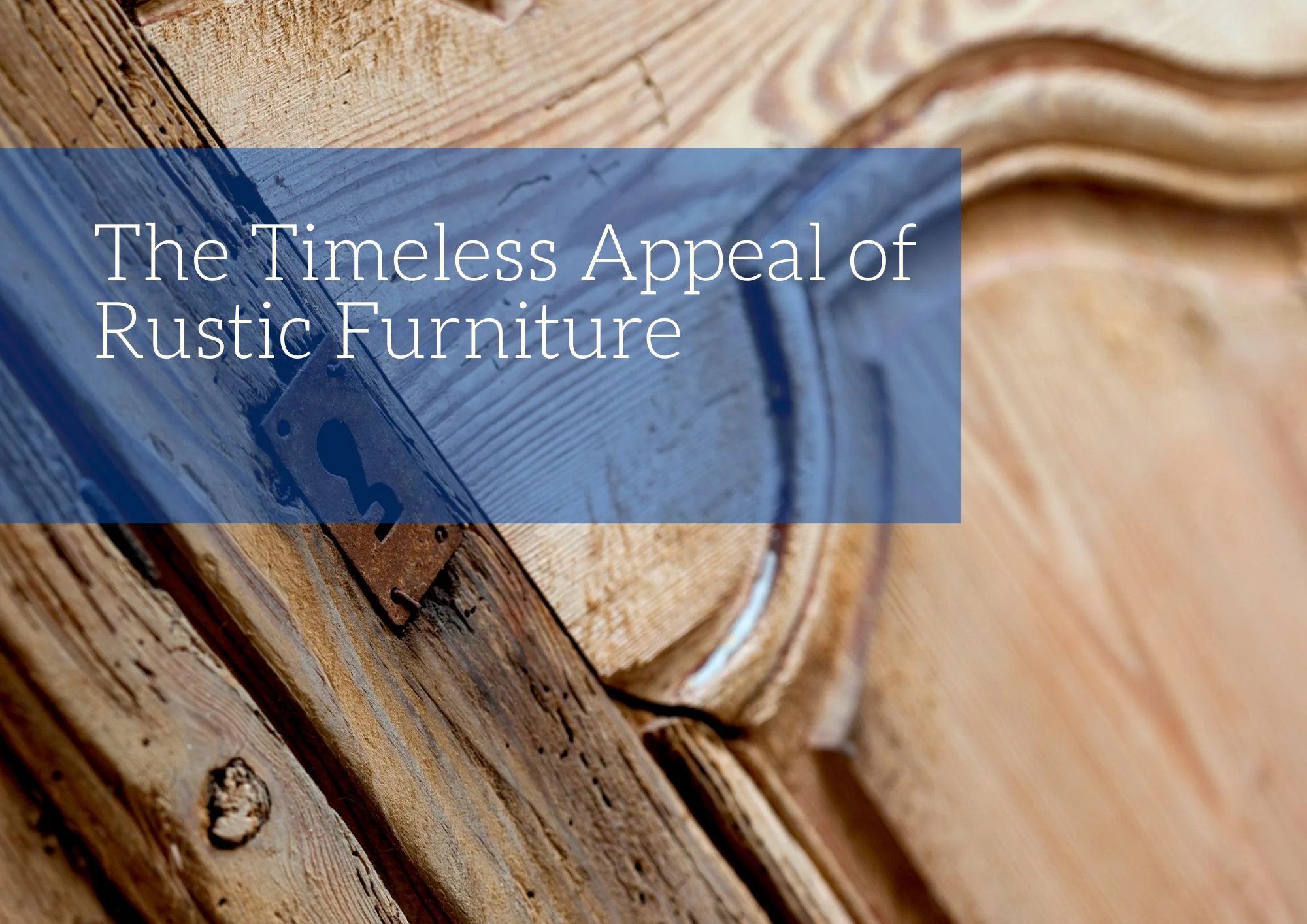 The Timeless Appeal of Rustic Furniture