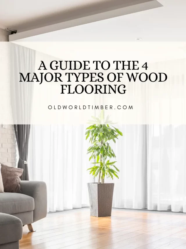 A Guide to the 4 Major Types of Wood Flooring